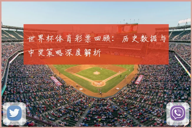 世界杯体育彩票回顾:历史数据与中奖策略深度解析
