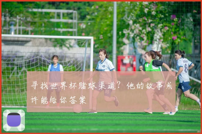 寻找世界杯赌球渠道?他的故事或许能给你答案